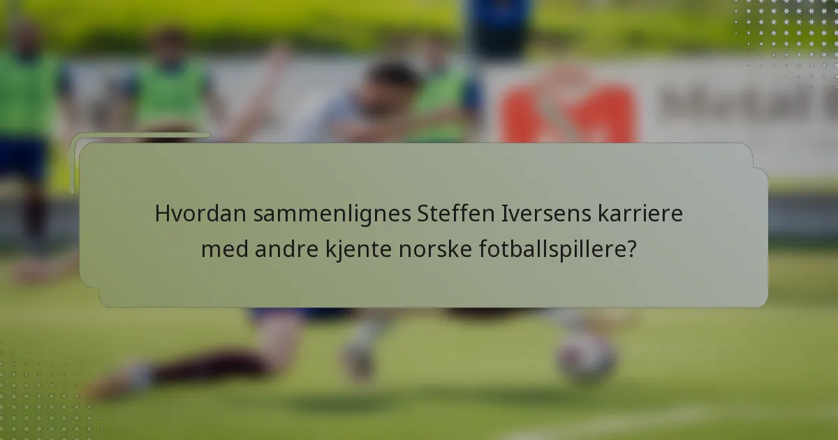 Hvordan sammenlignes Steffen Iversens karriere med andre kjente norske fotballspillere?