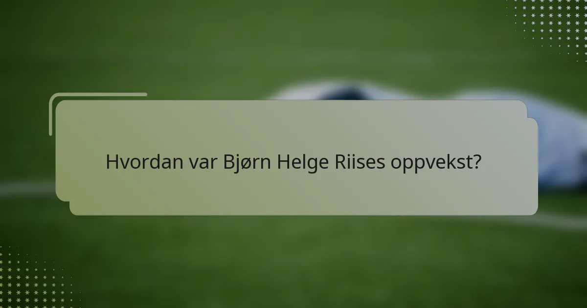 Hvordan var Bjørn Helge Riises oppvekst?